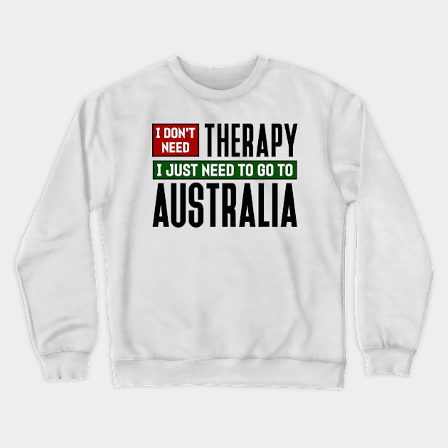 I don't need therapy, I just need to go to Australia Crewneck Sweatshirt by colorsplash